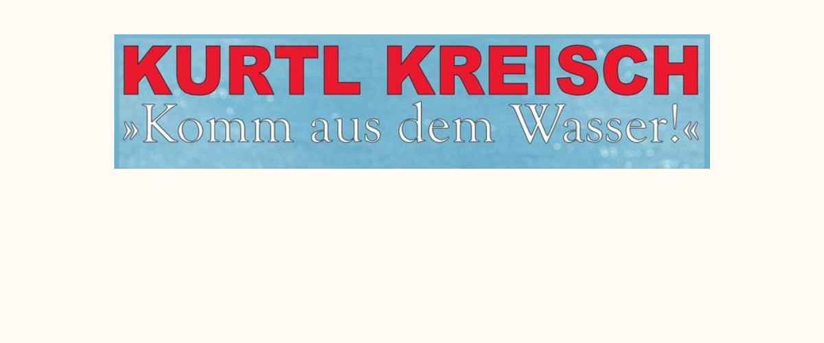 Kurtl Kreisch - Musikkabarett "Komm aus dem Wasser!"