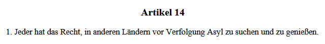 Ausschnitt der Menschenrechtskonvention Artikel 14: Jeder hat das Recht, in anderen Ländern vor Verfolgung Asyl zu suchen und zu genießen.